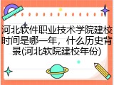 河北软件职业技术学院建校时间是哪一年，什么历史背景(河北软院建校年份)