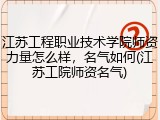 江苏工程职业技术学院师资力量怎么样，名气如何(江苏工院师资名气)