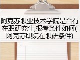 阿克苏职业技术学院是否有在职研究生,报考条件如何(阿克苏职院在职研条件)