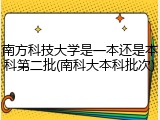 南方科技大学是一本还是本科第二批(南科大本科批次)