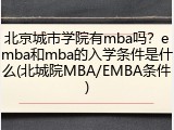 北京城市学院有mba吗？emba和mba的入学条件是什么(北城院MBA/EMBA条件)