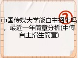 中国传媒大学能自主招生吗，最近一年简章分析(中传自主招生简章)