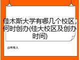 佳木斯大学有哪几个校区，何时创办(佳大校区及创办时间)
