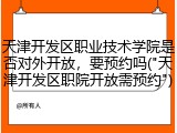 天津开发区职业技术学院是否对外开放，要预约吗("天津开发区职院开放需预约")