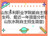 山东水利职业学院能自主招生吗，最近一年简章分析(山东水院自主招生简章)