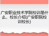 广安职业技术学院校训是什么，校长介绍(广安职院校训校长)