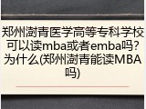 郑州澍青医学高等专科学校可以读mba或者emba吗？为什么(郑州澍青能读MBA吗)