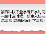 赣西科技职业学院开学时间一般什么时候，新生入校注意事项(赣西职院开学事项)