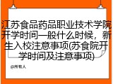江苏食品药品职业技术学院开学时间一般什么时候，新生入校注意事项(苏食院开学时间及注意事项)
