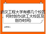 武汉工程大学有哪几个校区，何时创办(武工大校区及创办时间)