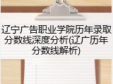 辽宁广告职业学院历年录取分数线深度分析(辽广历年分数线解析)