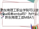 黔东南理工职业学院可以读mba或者emba吗？为什么(黔东南理工读MBA?)