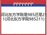 河北东方学院是985还是211(河北东方学院985211)