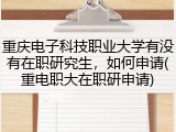 重庆电子科技职业大学有没有在职研究生，如何申请(重电职大在职研申请)