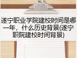 遂宁职业学院建校时间是哪一年，什么历史背景(遂宁职院建校时间背景)
