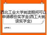西北工业大学就读期间可以申请哪些奖学金(西工大就读奖学金)