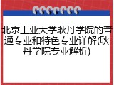 北京工业大学耿丹学院的普通专业和特色专业详解(耿丹学院专业解析)
