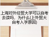 上海对外经贸大学可以自考去读吗，为什么(上外贸大自考入学原因)