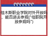 佳木斯职业学院对外开放吗，能否进去参观("佳职院开放参观吗")