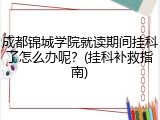成都锦城学院就读期间挂科了怎么办呢？(挂科补救指南)