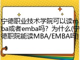 宁德职业技术学院可以读mba或者emba吗？为什么(宁德职院能读MBA/EMBA吗)