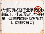 郑州商贸旅游职业学院的校史简介，什么历史与社会背景下建校的(郑州商贸旅游职院建校背景)