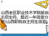 山西老区职业技术学院能自主招生吗，最近一年简章分析(山西职院自主招生简章)