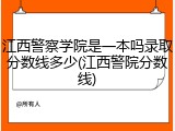 江西警察学院是一本吗录取分数线多少(江西警院分数线)