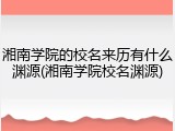 湘南学院的校名来历有什么渊源(湘南学院校名渊源)