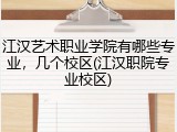 江汉艺术职业学院有哪些专业，几个校区(江汉职院专业校区)