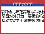 阜阳幼儿师范高等专科学校是否对外开放，要预约吗(阜幼专对外开放需预约吗)