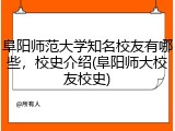 阜阳师范大学知名校友有哪些，校史介绍(阜阳师大校友校史)