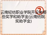 云南轻纺职业学院开设有哪些奖学和助学金(云南纺院奖助学金)
