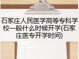 石家庄人民医学高等专科学校一般什么时候开学(石家庄医专开学时间)
