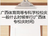 广西体育高等专科学校校庆一般什么时候举行(广西体专校庆时间)