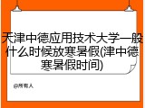 天津中德应用技术大学一般什么时候放寒暑假(津中德寒暑假时间)