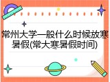 常州大学一般什么时候放寒暑假(常大寒暑假时间)