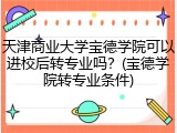 天津商业大学宝德学院可以进校后转专业吗？(宝德学院转专业条件)