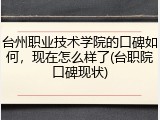 台州职业技术学院的口碑如何，现在怎么样了(台职院口碑现状)
