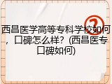 西昌医学高等专科学校如何，口碑怎么样？(西昌医专口碑如何)
