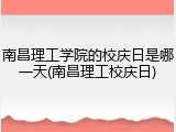 南昌理工学院的校庆日是哪一天(南昌理工校庆日)