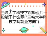 三峡大学科技学院毕业后一般能干什么呢("三峡大学科技学院就业方向")
