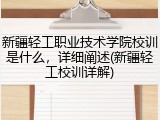 新疆轻工职业技术学院校训是什么，详细阐述(新疆轻工校训详解)