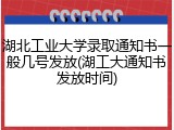 湖北工业大学录取通知书一般几号发放(湖工大通知书发放时间)