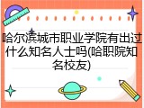 哈尔滨城市职业学院有出过什么知名人士吗(哈职院知名校友)
