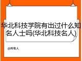 华北科技学院有出过什么知名人士吗(华北科技名人)