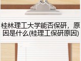 桂林理工大学能否保研，原因是什么(桂理工保研原因)