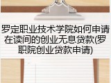 罗定职业技术学院如何申请在读间的创业无息贷款(罗职院创业贷款申请)