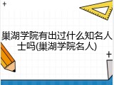 巢湖学院有出过什么知名人士吗(巢湖学院名人)