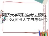 同济大学可以自考去读吗，为什么(同济大学自考条件)